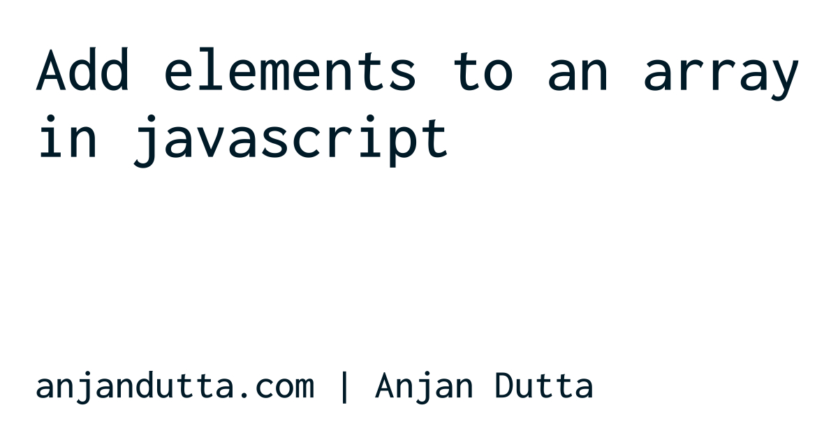 add-elements-to-an-array-in-javascript-anjan-dutta