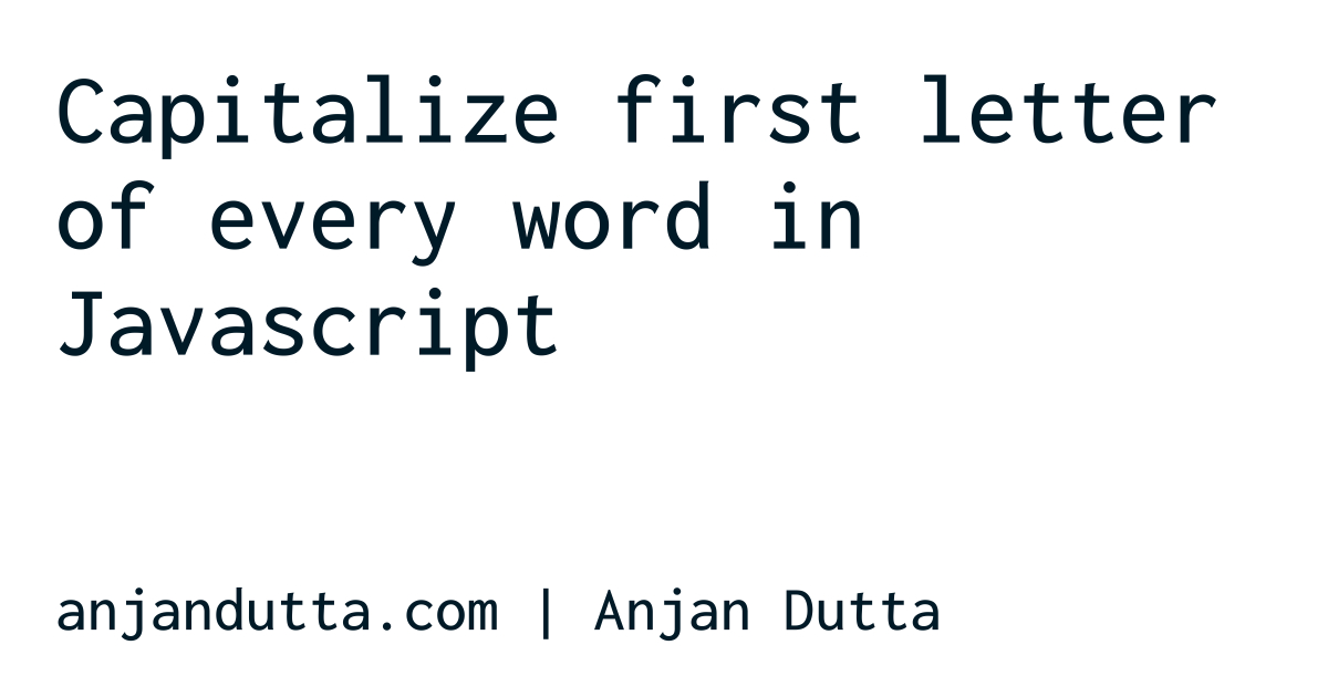 capitalize-first-letter-of-every-word-in-javascript-anjan-dutta