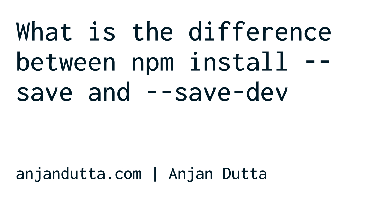 What is the difference between npm install --save and --save-dev ...