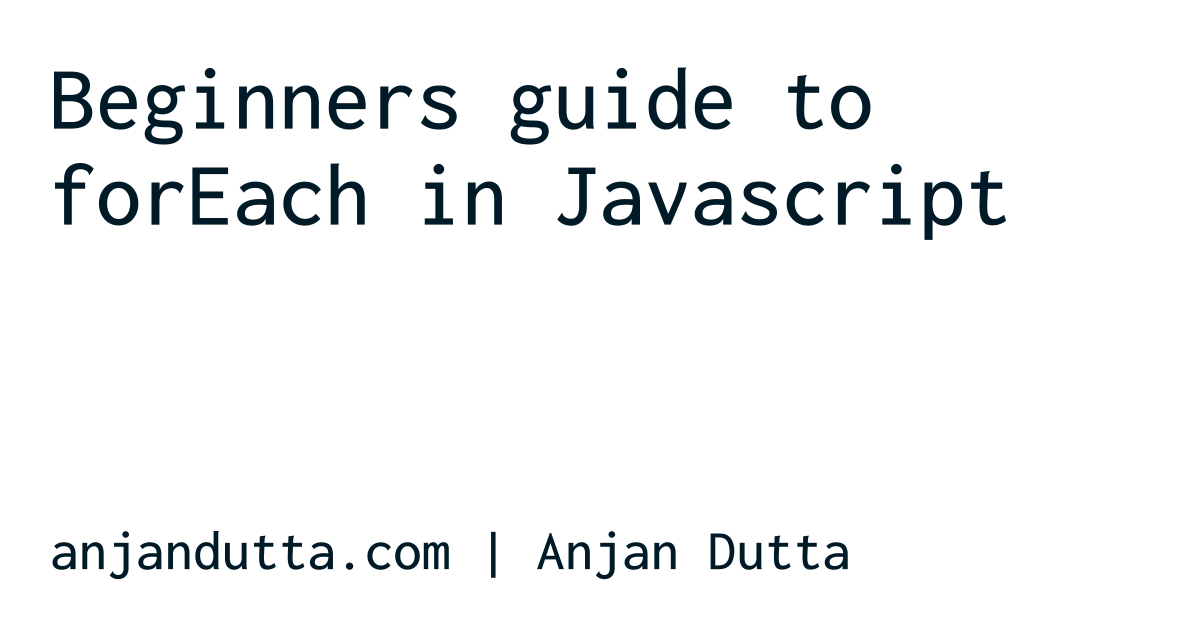 beginners-guide-to-foreach-in-javascript-anjan-dutta