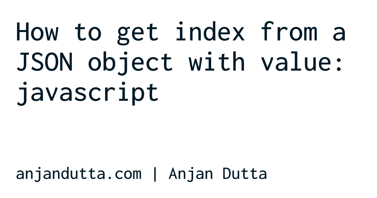 how-to-get-index-from-a-json-object-with-value-javascript-anjan-dutta