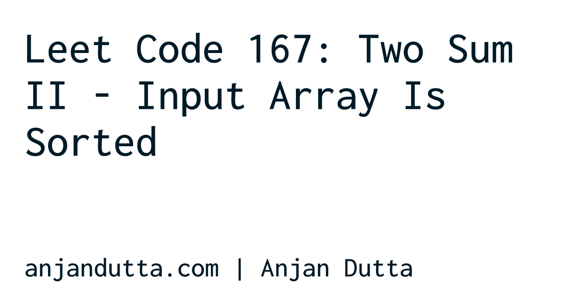 Leet Code 167: Two Sum II - Input Array Is Sorted | Anjan Dutta