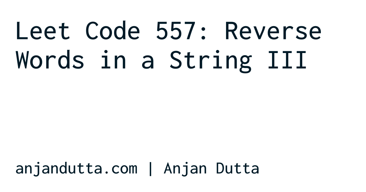 leet-code-557-reverse-words-in-a-string-iii-anjan-dutta