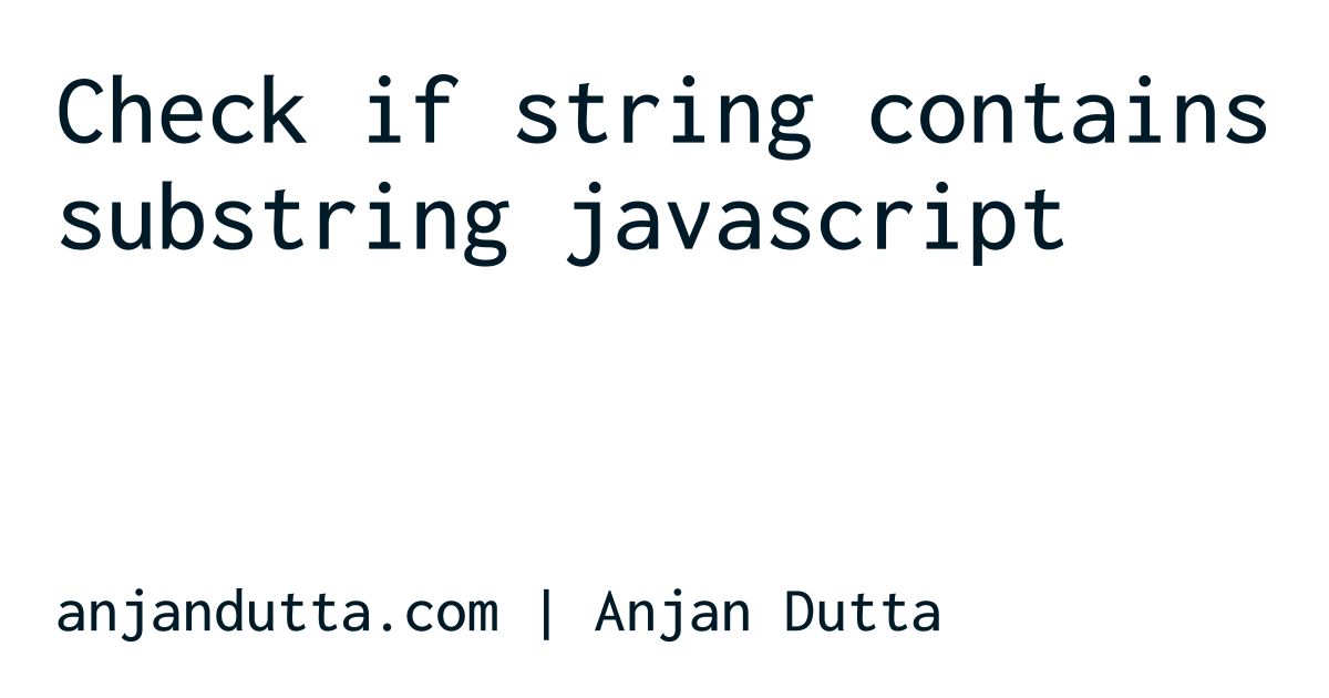 Check If String Contains Substring Javascript Anjan Dutta