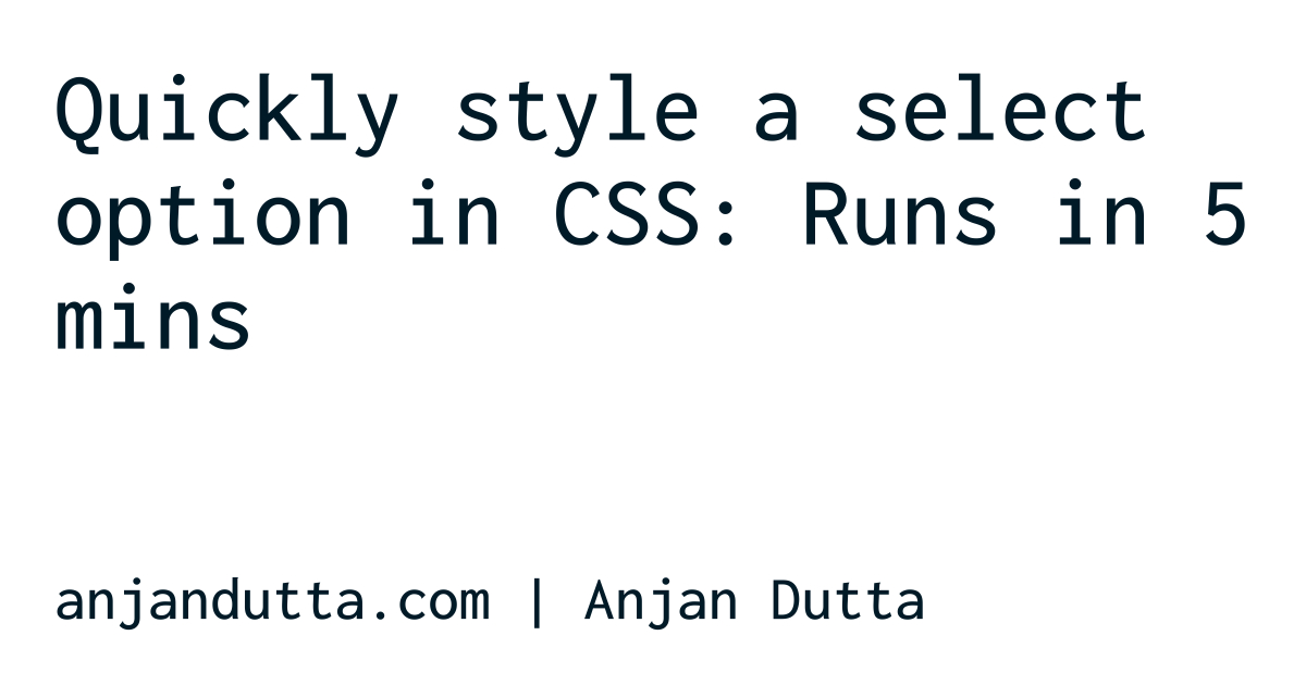 Quickly Style A Select Option In Css Runs In 5 Mins Anjan Dutta